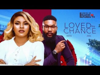 LOVED BY CHANCE (2024) Nollywood Movie Mp4 Mkv Download